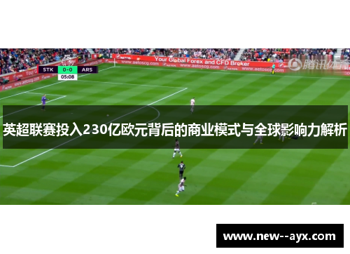 英超联赛投入230亿欧元背后的商业模式与全球影响力解析