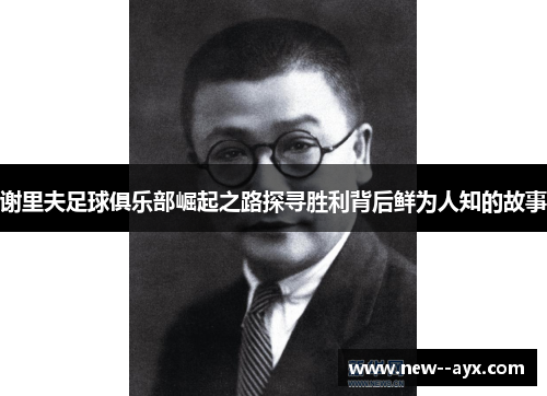 谢里夫足球俱乐部崛起之路探寻胜利背后鲜为人知的故事