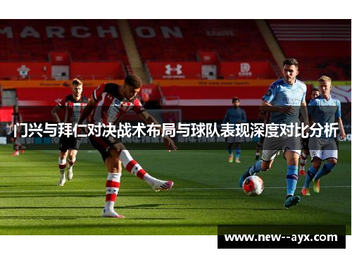 门兴与拜仁对决战术布局与球队表现深度对比分析 门兴与拜仁对决战术布局与球队表现深度对比分析