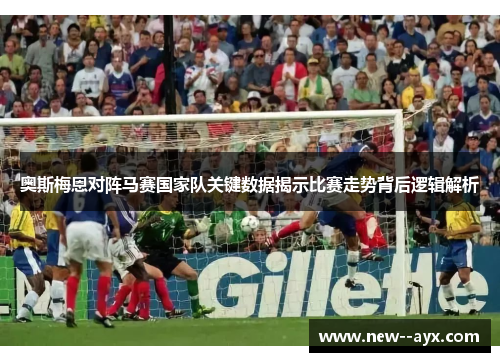 奥斯梅恩对阵马赛国家队关键数据揭示比赛走势背后逻辑解析 奥斯梅恩对阵马赛国家队关键数据揭示比赛走势背后逻辑解析