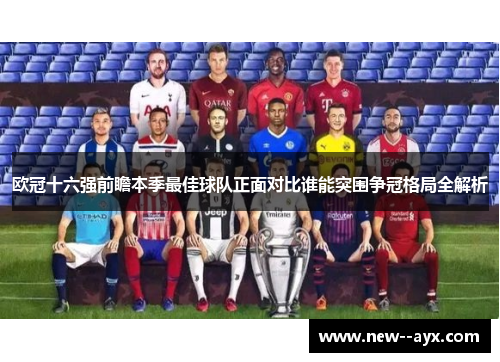 欧冠十六强前瞻本季最佳球队正面对比谁能突围争冠格局全解析 欧冠十六强前瞻本季最佳球队正面对比谁能突围争冠格局全解析